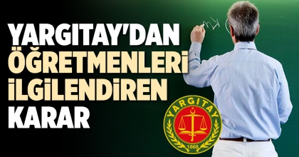 YARGITAY'DAN ÖĞRETMENLERİ İLGİLENDİREN KARAR