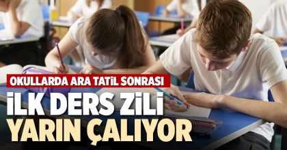 OKULLARDA ARA TATİL SONRASI İLK DERS ZİLİ YARIN ÇALIYOR