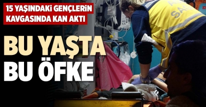 15 YAŞINDAKİ GENÇLERİN KAVGASINDA KAN AKTI