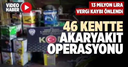 46 KENTTE AKARYAKIT OPERASYONU
