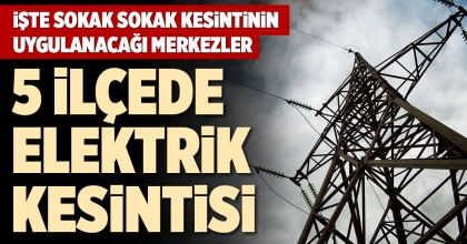 5 İLÇEDE ELEKTRİK KESİNTİSİ