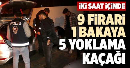 9 FİRARİ 1 BAKAYA 5 YOKLAMA KAÇAĞI