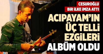 ACIPAYAM’IN ÜÇ TELLİ EZGİLERİ ALBÜM OLDU
