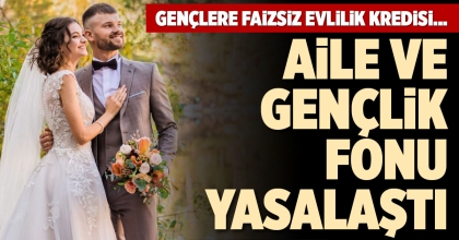 AİLE VE GENÇLİK FONU YASALAŞTI