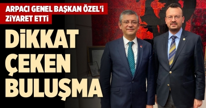 ARPACI GENEL BAŞKAN ÖZEL'İ ZİYARET ETTİ