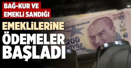 BAĞ-KUR VE EMEKLİ SANDIĞI EMEKLİLERİNE ÖDEMELER BAŞLADI