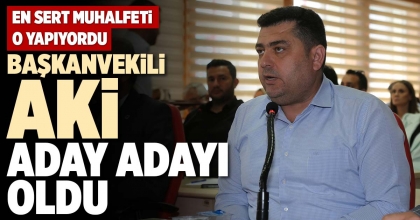 BAŞKANVEKİLİ AKİ ADAY ADAYI OLDU