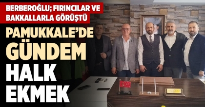 BERBEROĞLU; FIRINCILAR VE BAKKALLARLA GÖRÜŞTÜ