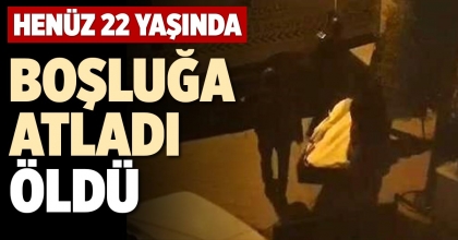 BOŞLUĞA ATLADI, ÖLDÜ