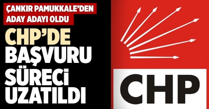 CHP’DE BAŞVURU SÜRECİ UZATILDI
