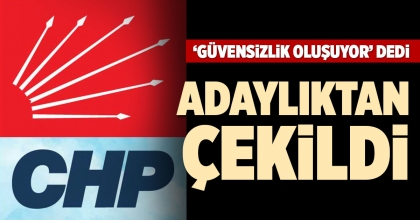CHP'Li BAŞKAN ADAYI, ADAYLIKTAN ÇEKİLDİ