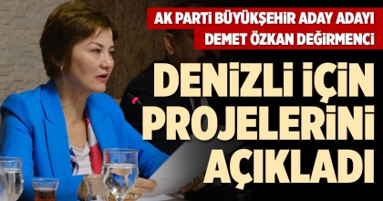 DEĞİRMENCİ, DENİZLİ İÇİN PROJELERİNİ AÇIKLADI