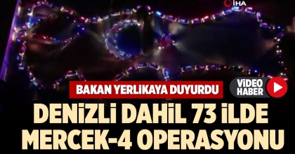 DENİZLİ DAHİL 73 İLDE MERCEK-4 OPERASYONU