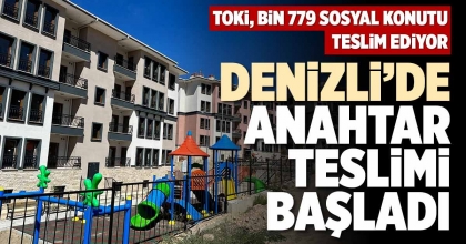 DENİZLİ’DE ANAHTAR TESLİMİ BAŞLADI
