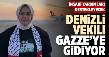 DENİZLİ VEKİLİ GAZZE’YE GİDİYOR