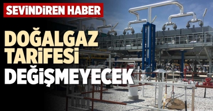 DOĞALGAZ TARİFESİ DEĞİŞMEYECEK