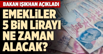 EMEKLİLER 5 BİN LİRAYI NE ZAMAN ALACAK?