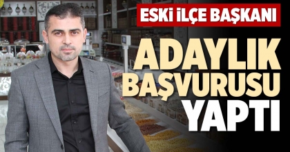 ESKİ İLÇE BAŞKANI ADAYLIK BAŞVURUSU YAPTI