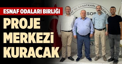 ESNAF ODALARI BİRLİĞİ PROJE MERKEZİ KURACAK