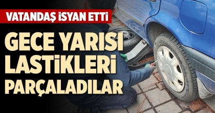 GECE YARISI LASTİKLERİ PARÇALADILAR