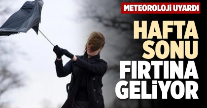 HAFTA SONU FIRTINA GELİYOR