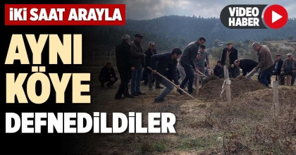 İKİ SAAT ARAYLA AYNI KÖYE DEFNEDİLDİLER