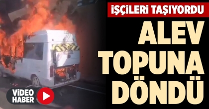 İŞÇİLERİ TAŞIYORDU ALEV TOPUNA DÖNDÜ