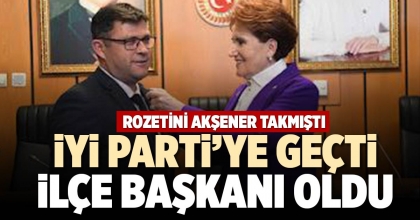 İYİ PARTİ’YE GEÇTİ İLÇE BAŞKANI OLDU