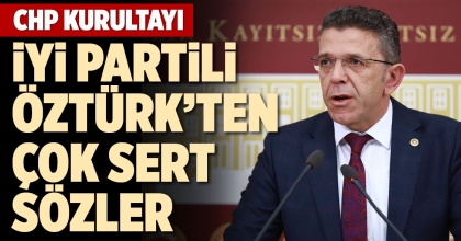 İYİ PARTİLİ ÖZTÜRK’TEN ÇOK SERT SÖZLER