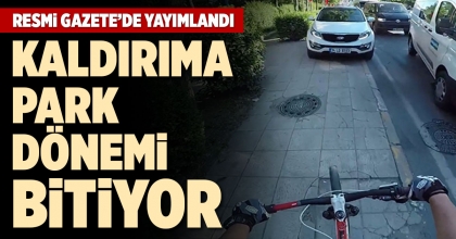 KALDIRIMA PARK DÖNEMİ BİTİYOR
