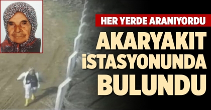KAYIP YAŞLI KADIN AKARYAKIT İSTASYONUNDA BULUNDU