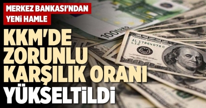 KKM'DE ZORUNLU KARŞILIK ORANI YÜKSELTİLDİ