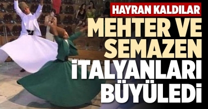 MEHTER VE SEMAZEN İTALYANLARI BÜYÜLEDİ