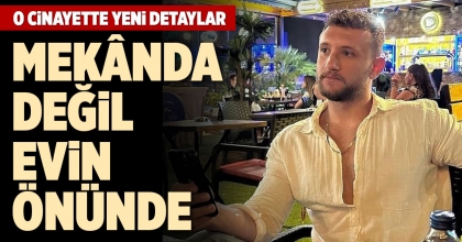 O CİNAYETTE YENİ DETAYLAR