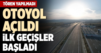 OTOYOL AÇILDI İLK GEÇİŞLER BAŞLADI