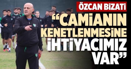 ÖZCAN BİZATİ  “CAMİANIN KENETLENMESİNE İHTİYACIMIZ VAR”