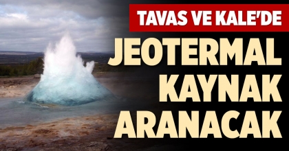 TAVAS VE KALE'DE JEOTERMAL KAYNAK ARANACAK