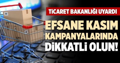 TİCARET BAKANLIĞI UYARDI: EFSANE KASIM KAMPANYALARINDA DİKKATLİ OLUN!