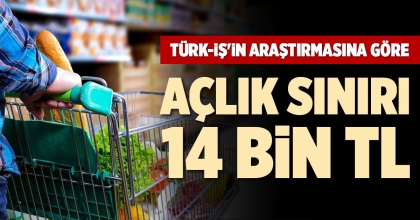 TÜRK-İŞ'İN ARAŞTIRMASINA GÖRE AÇLIK SINIRI 14 BİN TL