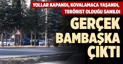 YOLLAR KAPANDI, KOVALAMACA YAŞANDI, TERÖRİST OLDUĞU SANILDI