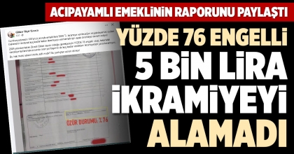 YÜZDE 76 ENGELLİ 5 BİN LİRA İKRAMİYEYİ ALAMADI