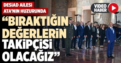 DESİAD AİLESİ ATA’NIN HUZURUNDA