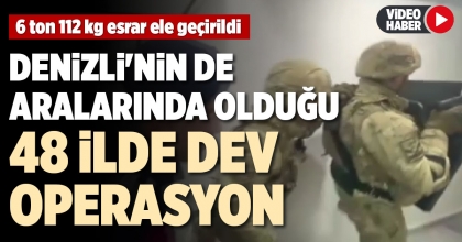 DENİZLİ'NİN DE ARALARINDA OLDUĞU 48 İLDE DEV OPERASYON
