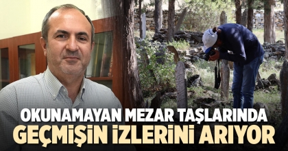 OKUNAMAYAN MEZAR TAŞLARINDA GEÇMİŞİN İZLERİNİ ARIYOR