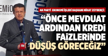 ZEYBEKCİ: ÖNCE MEVDUAT ARDINDAN KREDİ FAİZLERİNDE DÜŞÜŞ GÖRECEĞİZ