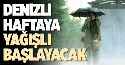 DENİZLİ HAFTAYA YAĞIŞLI BAŞLAYACAK