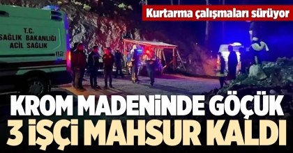 KROM MADENİNDE GÖÇÜK: 3 İŞÇİ MAHSUR KALDI