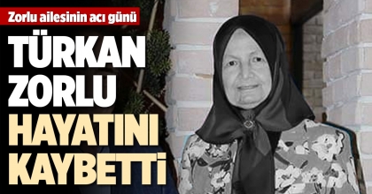 TÜRKAN ZORLU HAYATINI KAYBETTİ