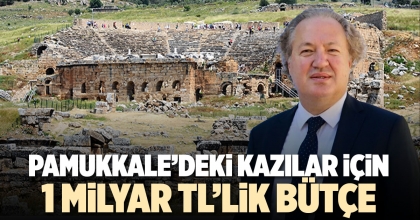 PAMUKKALE’DEKİ KAZILAR İÇİN 1 MİLYAR TL’LİK BÜTÇE