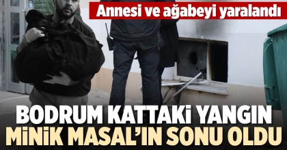 BODRUM KATTAKİ YANGIN MİNİK MASAL'IN SONU OLDU